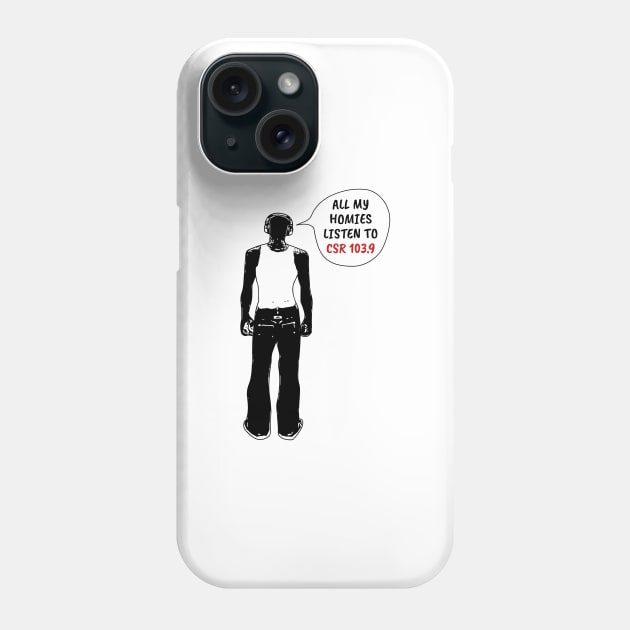 All My Homies Listen CSR 103.9 Phone Case by kindacoolbutnotreally