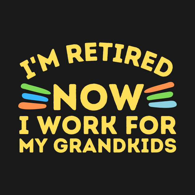 Retired Now I Work For Grandkids by Teewyld