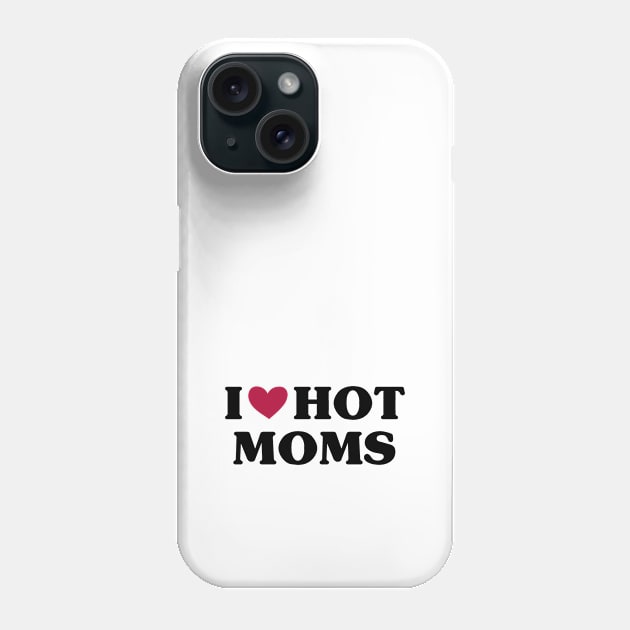 I Love Hot Moms Phone Case by family.d