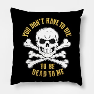 You don't have to die to be dead to me Pillow