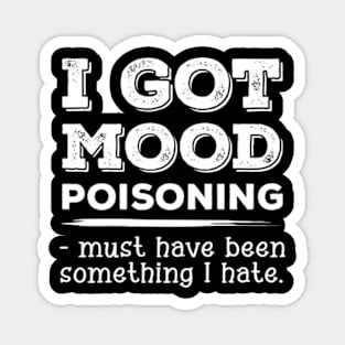 I got Mood poisoning Funny Sarcastic Women Girls Magnet