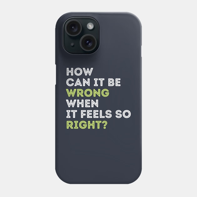 Quote t-shirts. How can it be wrong when it feels so right? Phone Case by DestinationAU