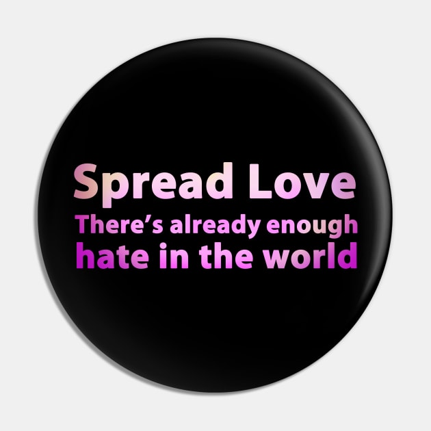 Spread Love - There's Already Enough Hate In The World Pin by mediatrixter