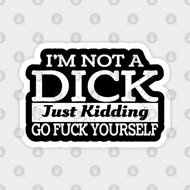 Im Not Always A Dick Just Kidding Go Fuck Yourself Magnet by Lumintu Merch