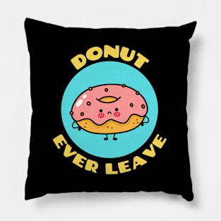 Donut Ever Leave | Cute Donut Pun Pillow