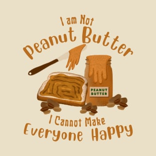 Funny Saying I am Not Peanut Butter Can’t Make Everyone Happy T-Shirt