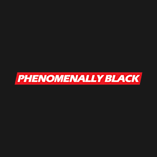 *** PHENOMENALLY BLACK *** T-Shirt