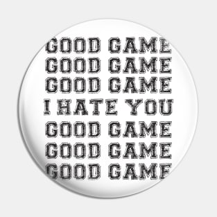 Good Game.  I Hate You. Pin