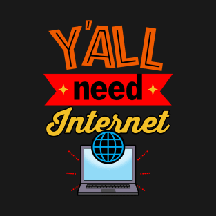 Y'all Need Internet Gift For Geeks And Techies T-Shirt