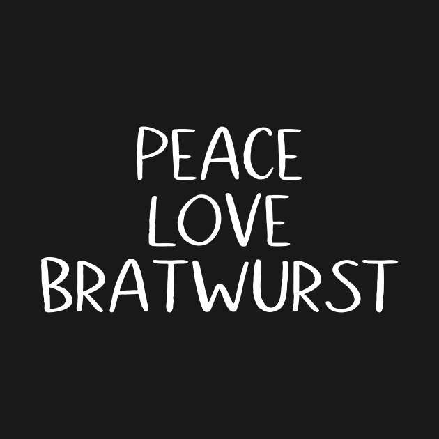 Peace Love Bratwurst by MessageOnApparel