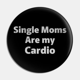 Single Moms Are My Cardio Pin