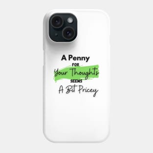 A Penny for Your Thoughts Seems a Bit Pricey(Light Green) - Funny Quotes Phone Case