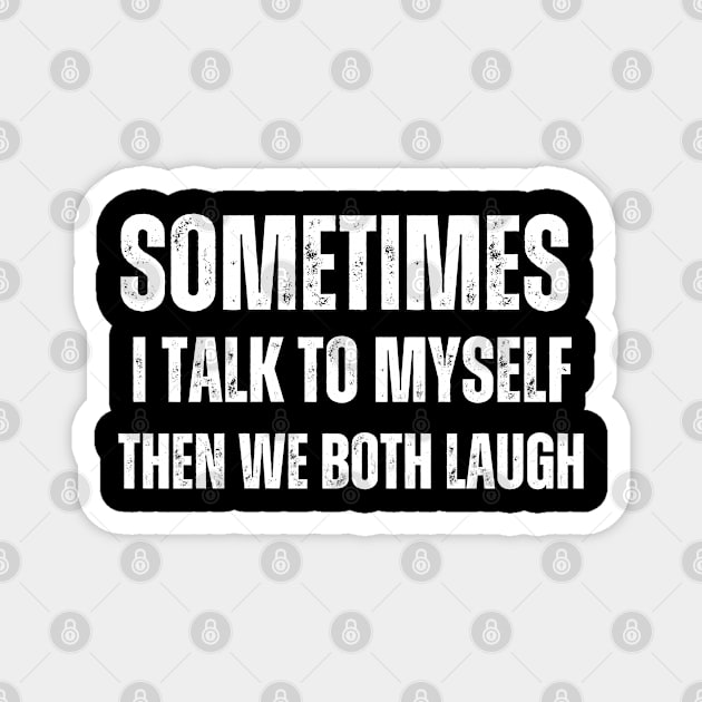 Sometimes I talk to Myself Then We Both Laugh Magnet by Mary_Momerwids