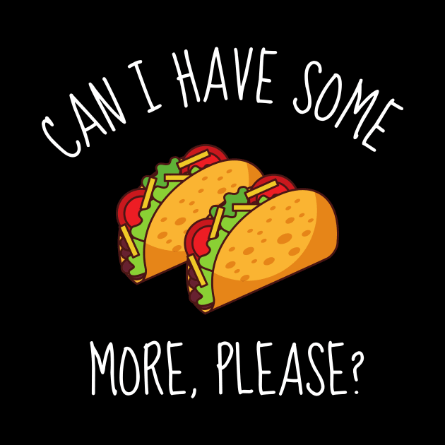 Can I Have Some More Please? Funny Tacos by DesignArchitect