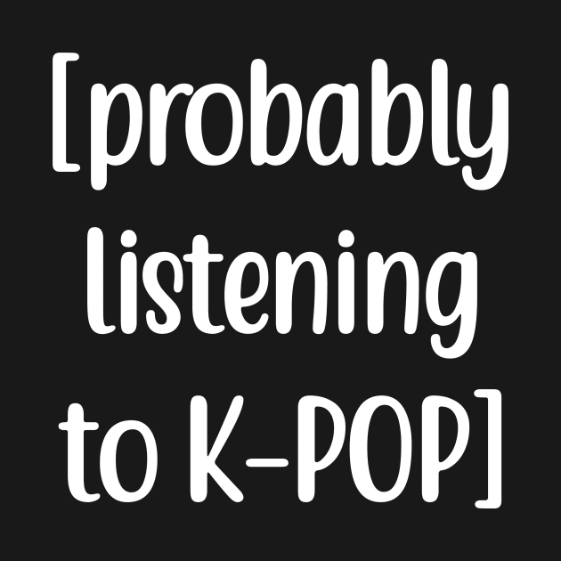 Probably listening to K-POP by Bystanders