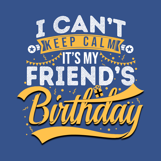 I Can’t Keep Calm It’s My Friend’s Birthday 1 by ConasBurns