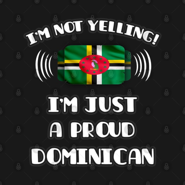 I'm Not Yelling I'm A Proud Dominican - Gift for Dominican With Roots From Dominica by Country Flags