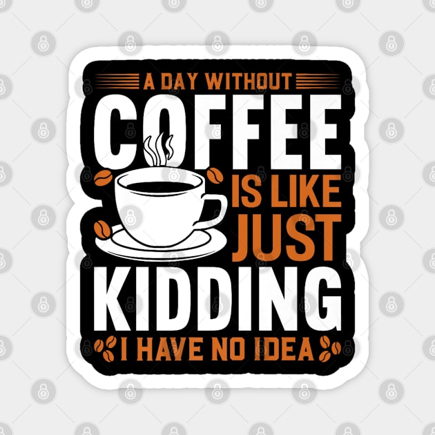 A day without coffee is like just kidding I have no idea Magnet by rhazi mode plagget