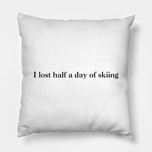 I lost half a day of skiing (black text) Pillow