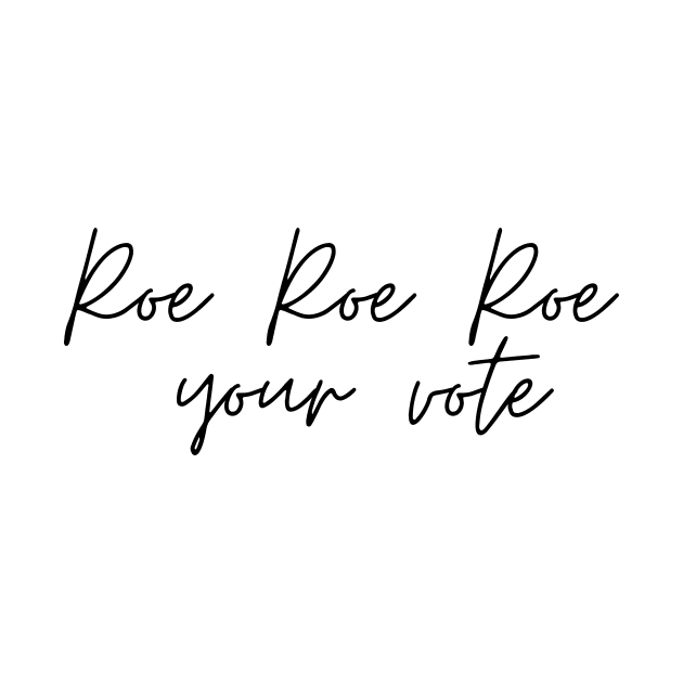 Roe Roe Roe Your Vote Signature by NICHE&NICHE