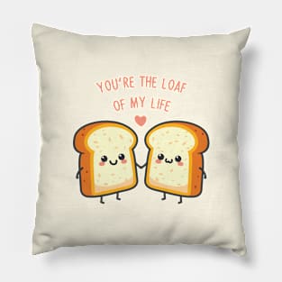 You're The Loaf Of My Life! Pillow