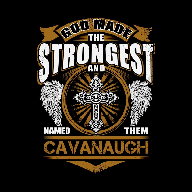 Cavanaugh Name T Shirt - God Found Strongest And Named Them Cavanaugh Gift Item by reelingduvet