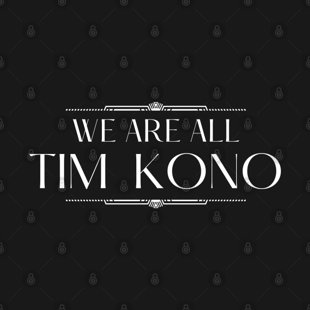 We Are All Tim Kono by MalibuSun