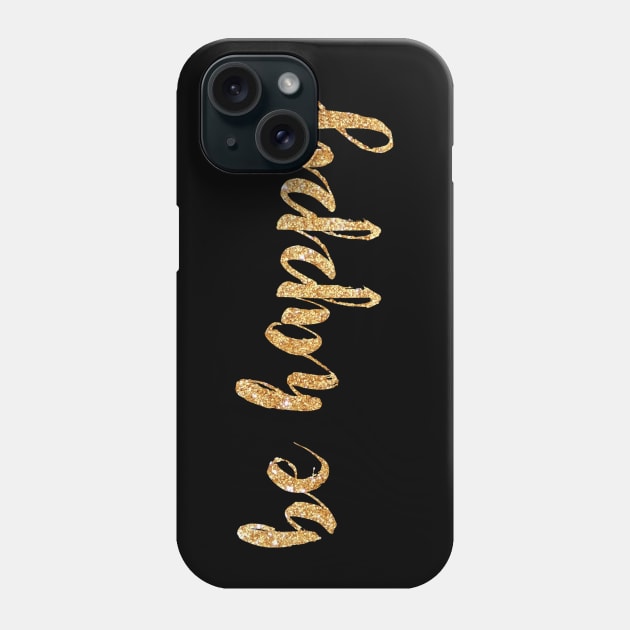 Be Happy Gold Phone Case by lolosenese