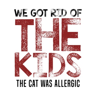 We got rid of the kids, the cat was allergic T-Shirt