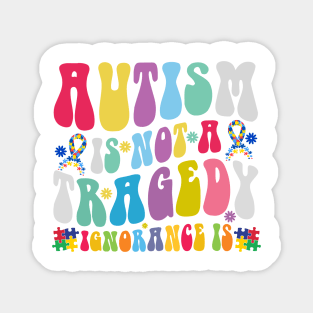 Autism is not tragedy ignorance is Autism Awareness Gift for Birthday, Mother's Day, Thanksgiving, Christmas Magnet