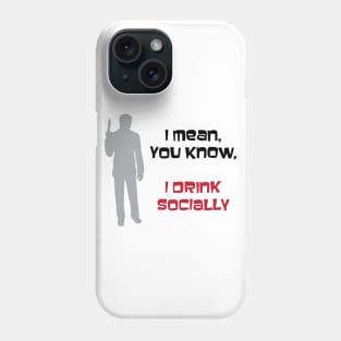 I Mean You Know, I Drink Socially Phone Case