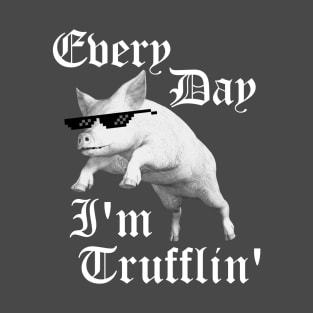 Every Day I'm Trufflin' T-Shirt