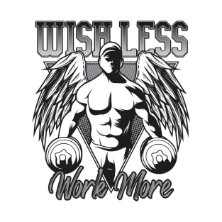 Wish Less Work More T-Shirt