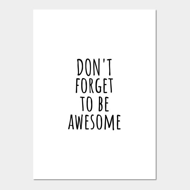 Don T Forget To Be Awesome Dont Forget To Be Awesome Posters And Art Prints Teepublic So how do you design a compelling printed poster? usd