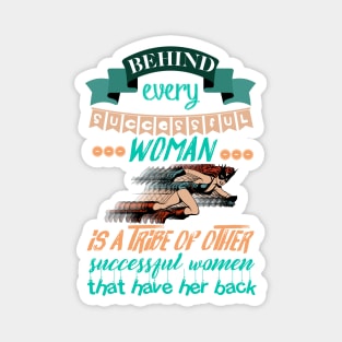 Behind every successful woman is a tribe of other successful women who have her back Magnet