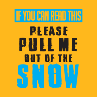 If you can read this pull me out of the snow T-Shirt