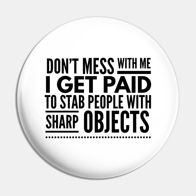 Don't Mess With Me I Get Paid To Stab People With Sharp Objects - Nurse Pin by Textee Store