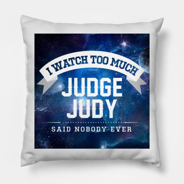 I Watch Too Much Judge Judy Said Nobody Ever Pillow by Angel arts