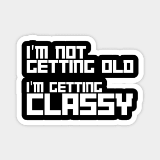 i am not getting old i am getting classy Magnet