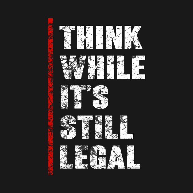 Disover Think While It's Still Legal Vintage Funny Trendy Political - Think While Its Still Legal - T-Shirt