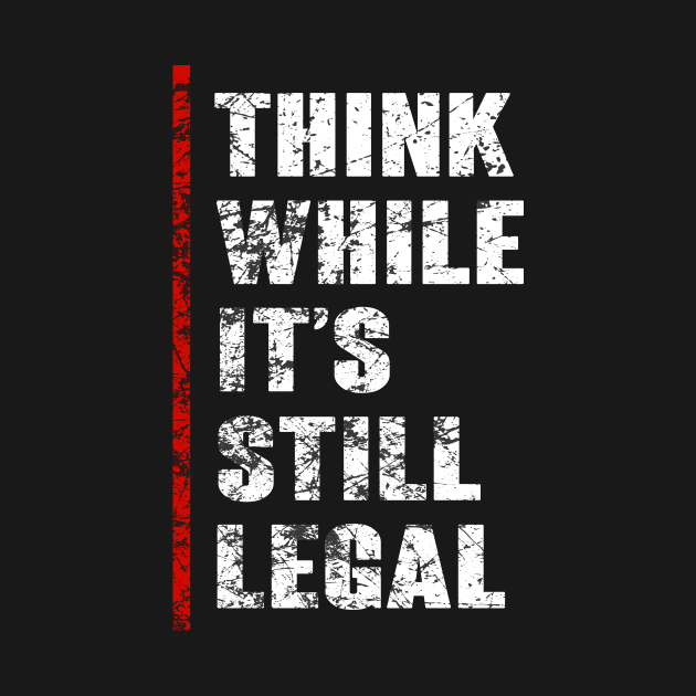 Discover Think While It's Still Legal Vintage Funny Trendy Political - Think While Its Still Legal - T-Shirt