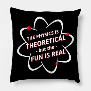 The Physics is Theoretical but the Fun is Real Pillow