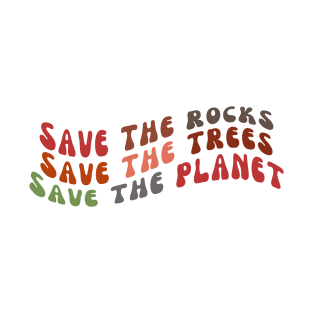 Save the Rocks, Save the Trees, Save the Planet; Earth Day T-Shirt