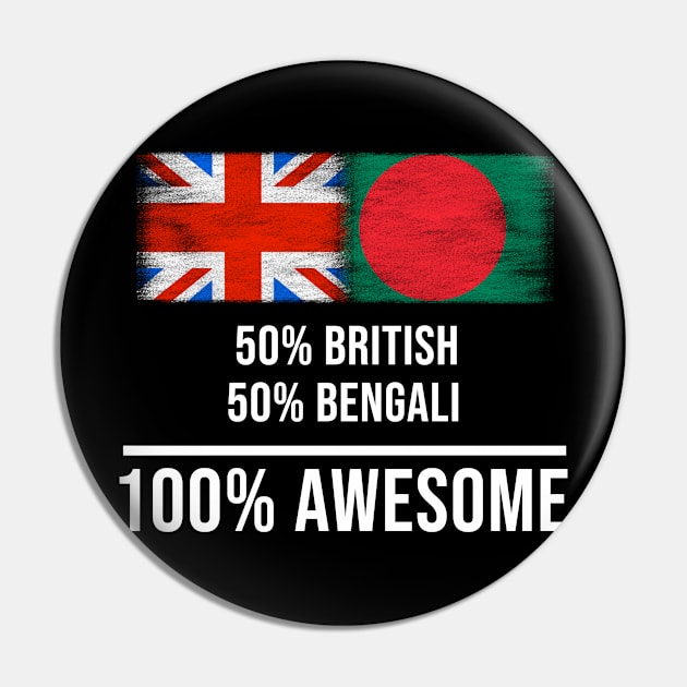 50% British 50% Bengali 100% Awesome - Gift for Bengali Heritage From Bangladesh Pin by Country Flags