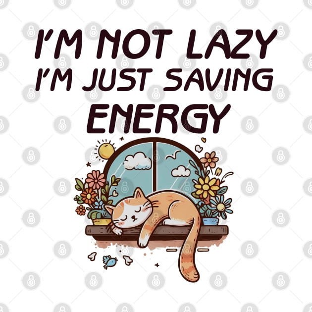 I'm Not Lazy, I'm Just Saving Energy by Mad&Happy
