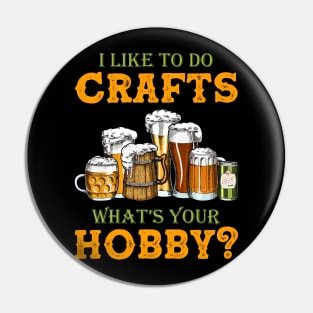 Funny I Like To Do Crafts What's Your Hobby Craft Beer Drink Pin