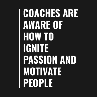 Coaches Know How To Ignite Passion and Motivate T-Shirt