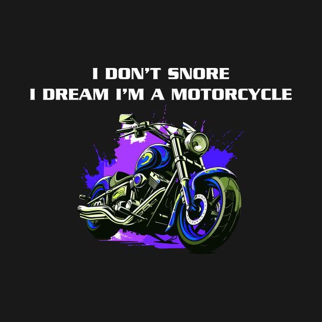 I Don't Snore I Dream I'm a Motorcycle by AtomicBlastDesigns