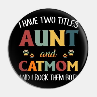 I Have Two Titles Aunt And Cat Mom And I Rock Them Both Pin