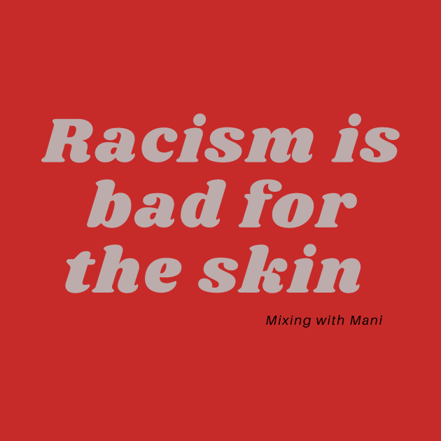 Racism is Bad for the Skin-Grey by Mixing with Mani